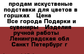 продам искуственые подставки для цветов в горшках › Цена ­ 500-2000 - Все города Подарки и сувениры » Изделия ручной работы   . Ленинградская обл.,Санкт-Петербург г.